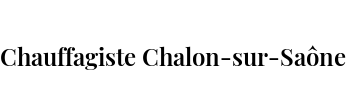 Chauffagiste Chalon-sur-Saône